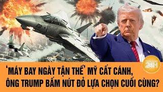 An ninh thế giới: ‘Máy bay ngày tận thế’ Mỹ cất cánh, ông Trump bấm nút đỏ lựa chọn cuối cùng?