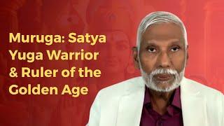 Muruga: Satya Yuga Warrior & Ruler of the Golden Age