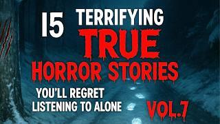 15 Terrifying TRUE Horror Stories You’ll Regret Listening To Alone Vol.7