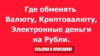 Где обменять любую иностранную Валюту, Криптовалюту, Электронные деньги на Рубли.