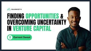 Finding Opportunities and Overcoming Uncertainty in Venture Capital with Earnest Sweat