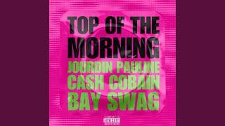 TOP OF THE MORNING (feat. CASH COBAIN & BAY SWAG)