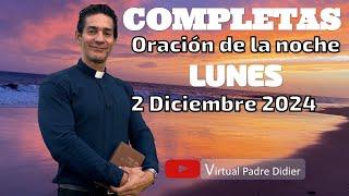 Completas de hoy Lunes 2 Diciembre 2024. Oración de la noche. Padre Didier