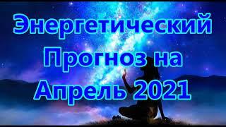 Энергетический Прогноз на Апрель 2021