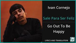 Ivan Cornejo - Sale Para Ser Feliz Lyrics English Translation - Spanish and English Dual Lyrics