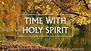 Time With Holy Spirit: Find Peace, Healing & Rest | Connect With God | Christian Piano