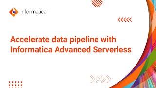 Accelerate your data pipeline with Informatica Advanced Serverless