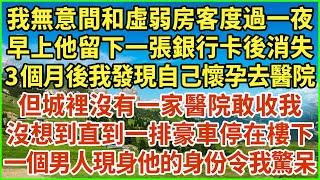 我無意間和虛弱房客度過一夜，早上他留下一張銀行卡後消失，3個月後我發現自己懷孕去醫院，但城裡沒有一家醫院敢收我，沒想到直到一排豪車停在樓下，一個男人現身他的身份令我驚呆！#生活經驗 #情感故事