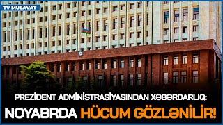 Prezident Administrasiyasından XƏBƏRDARLIQ: Noyabrda HÜCUM GÖZLƏNİLİR! - Hazır olmalıyıq!