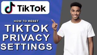 How to reset tiktok privacy settings (2024)