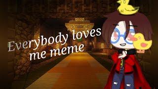 ||Everybody loves me|| meme •Gasha Club• [Polina_Lissik] (Градус,Юни,Влад,Райм,Фласка, Мёрфи, и др.)