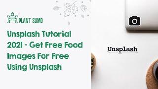 Unsplash Tutorial 2021 - Get Free Food Images For Free Using Unsplash