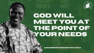 God Will Meet You At The Point Of Your Need - Archbishop Benson Idahosa