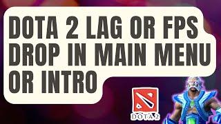 How To Fix Dota 2 Lag Or FPS Drop In Main Menu Or Intro [Updated 2024]