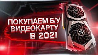 КАК ВЫБРАТЬ Б/У ВИДЕОКАРТУ В 2021 / ПОКУПКА ВИДЕОКАРТЫ