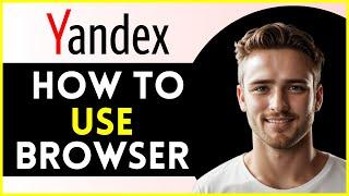 How To Use Yandex Browser | Tutorial 2024