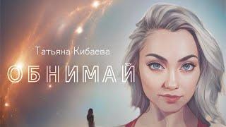 ТАТЬЯНА КИБАЕВА - ОБНИМАЙ (Премьера песни, 2024)