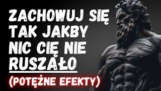 ZACHOWUJ SIĘ TAK JAKBY NIC CIĘ NIE RUSZAŁO(Efekty Cię Zszokują) | 9 Potężnych Stoickich Zasad