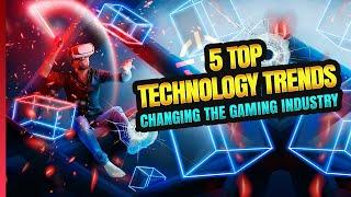 5 top technology trends that are changing the gaming industry