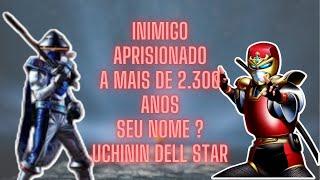 INIMIGO APRISIONADO A 2.300 ANOS,SEU NOME UCHININ DELL STAR.