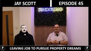 JAY SCOTT | FACING MULTIPLE OBSTACLES WHILST BUILDING PROPERTY BUSINESS | LEAVING JOB TOO SOON|EP 45