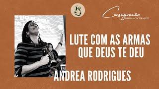 ANDREA RODRIGUES - LUTE COM AS ARMAS QUE DEUS TE DEU