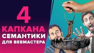 «4 КАПКАНА СЕМАНТИКИ» - КАК ИЗБЕЖАТЬ ОШИБОК ПРИ СБОРЕ СЕМАНТИЧЕСКОГО ЯДРА ИНФОРМАЦИОННОГО САЙТА