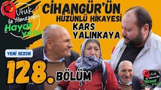 Ufuk Yılmazoğlu İle Hayat Yolu-128.Bölüm -Kars/Yalınkaya'da Cihangür'ün Hikayesi ve Aşağıcanbaz Köyü