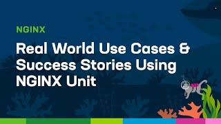 Real World Use Cases and Success Stories Using NGINX Unit