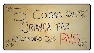 5 COISAS QUE CRIANÇA FAZ ESCONDIDO DOS PAIS