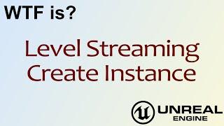 WTF Is? Level Streaming: Create Instance in Unreal Engine 4 ( UE4 )