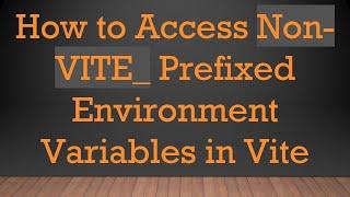 How to Access Non-VITE_ Prefixed Environment Variables in Vite