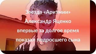 Звезда «Аритмии» Александр Яценко впервые за долгое время показал подросшего сына