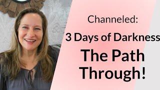 Channeled: 3 Days of Darkness The Pathway Through!