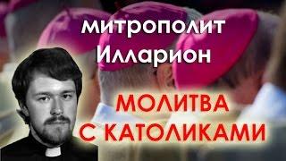 митрополит Илларион Алфеев молитва с католиками