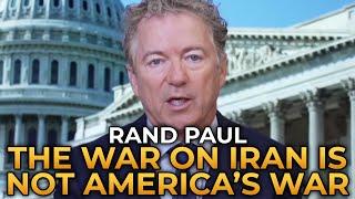 Rand Paul - The War on Iran Is Not America's War