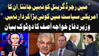 "I don't know Richard Grenell, he has no major role in US politics," Defense Minister Khawaja Asif