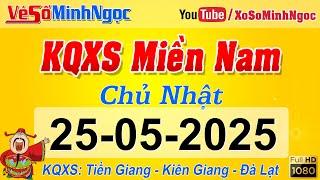 Kết Quả Xổ Số Miền Nam ngày 25/05/2025, KQXS Miền Nam Tiền Giang, Kiên Giang, Đà Lạt, Xổ Số MinhNgoc