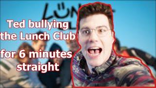 Ted bulllying the Lunch Club for 6 minutes straight (Ted vs The Lunch Club)