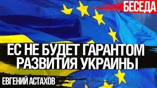 ЕС не будет гарантом развития Украины. Евгений Астахов