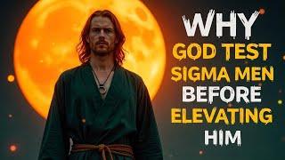 Why God Keeps Testing Sigma Males Before Elevating Them