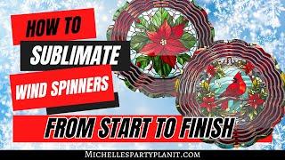 How to Sublimate Wind Spinners from Start to Finish - Sublimation for Beginners