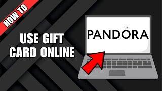 How To Use A Pandora Gift Card Online