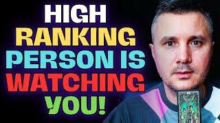 WOW! THIS HIGH-RANKING PERSON IS WATCHING YOU CLOSELY AND IS ABOUT TO APPROACH YOU!