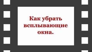 Как убрать всплывающие окна.