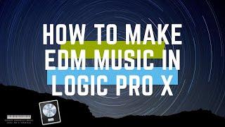 How To Make An EDM Song From Scratch In Logic Pro X (Beginners/Intermediate Guide)