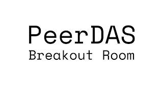 PeerDAS Breakout Room #11