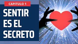 SENTIR ES EL SECRETO | CAPITULO 1