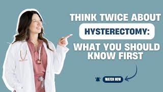 Think Twice About Hysterectomy: What You Should Know First