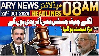 ARY News 8 AM Headlines | 23rd Oct 2024 | Yahya Afridi new CJP